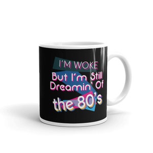 I&#39;m Woke But Still Dreamin&#39; Of The 80&#39;s glossy mug