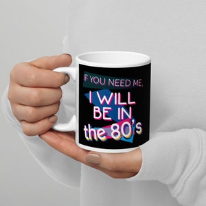 If You Need Me I Will Be In The 80&#39;s glossy mug