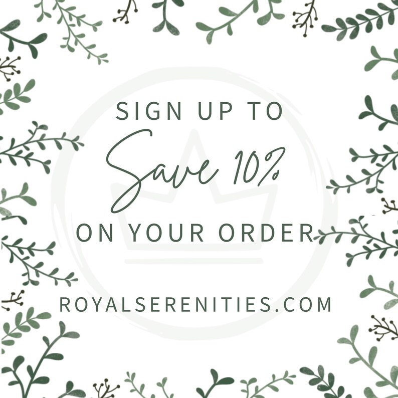 May include: A white circle with green leafy branches around the edge. The circle has the text "SIGN UP TO Save 10% ON YOUR ORDER ROYALSERENITIES.COM" inside.