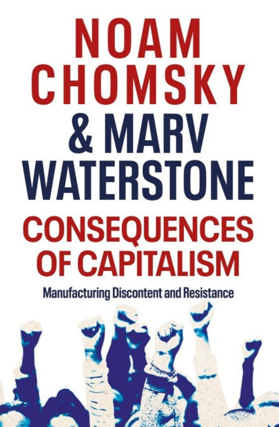 noam chomsky consequences of capitalism manufacturing discontent and resistance