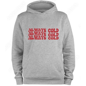 Always Cold Hoodie, Funny Gift, Birthday, Sweater, Jumper, Pullover, Slogan Top, Hooded Jumper, Gift For Her/Him V1