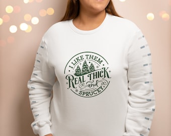 Kersttrui / Sweatshirt I Like Them Real Thick en Sprucey, Kersttruien, Kerstcadeau voor hem, cadeau voor haar / Christmas Party Ready