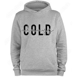 Always Cold Hoodie, Funny Gift, Birthday, Sweater, Jumper, Pullover, Slogan Top, Hooded Jumper, Gift For Her/Him V2