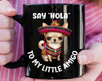 Say Hola To My Little Amigo Black Mug, Cute Chihuahua Ceramic Mug, Funny Mexican Dog Coffee Mug, Cinco De Mayo Mug, Viva Mexico, Fiesta,