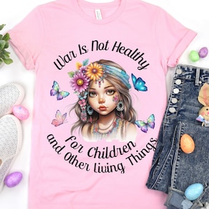 War Is Not Healthy For Children And Other Living Things T-Shirt, World Peace Tee, Hippie Soul, Wildflowers, No War, Pray For Peace Shirt