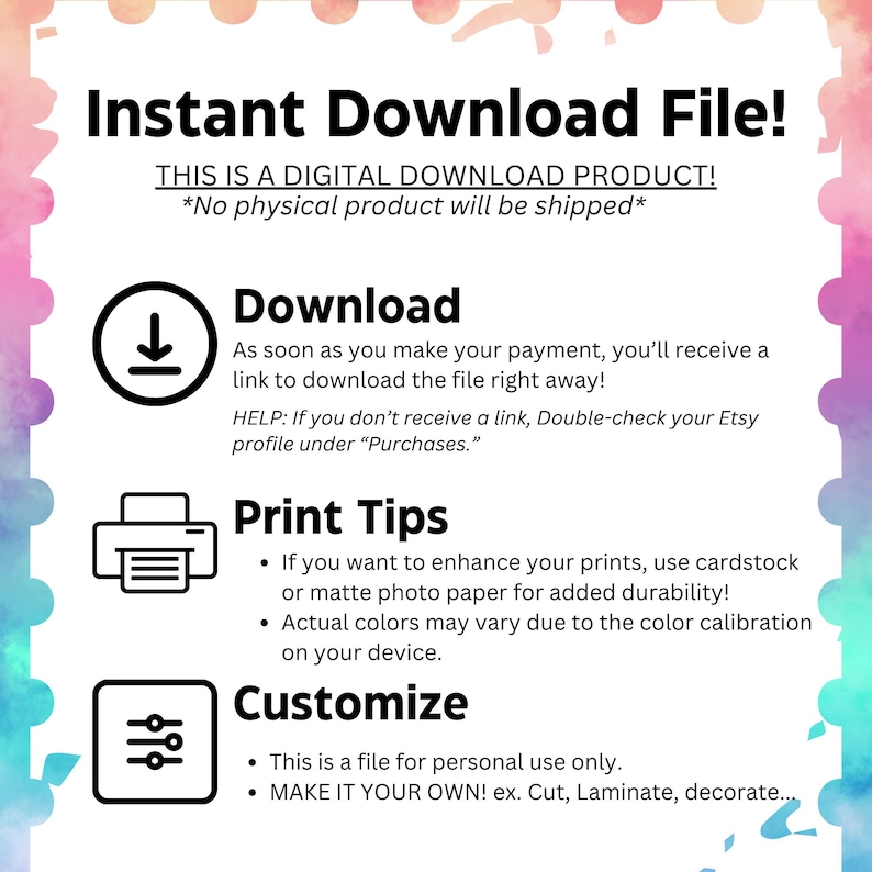 May include: A digital download file graphic with instructions on how to download, print, and customize the file. The graphic features a download arrow, a printer icon, and a settings icon.