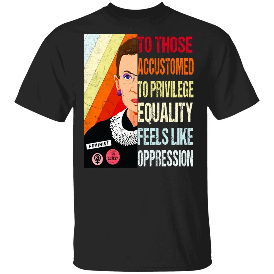 Image of Ruth Bader Ginsburg T-Shirt | Notorious Rbg Gift Shirt To Those Accustomed Privilege Equality Feels Like Oppression