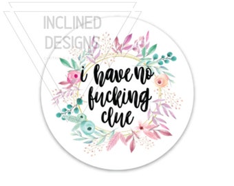 3 Inch Sweary Sticker- I Have No F*cking Clue