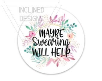 3 Inch Sweary Sticker- Maybe Swearing Will Help