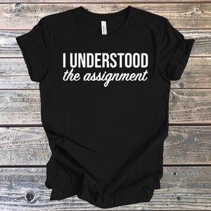 Understood the Assignment, Encouragement Tee, You did it Gift, Congratulations Gift, T-Shirt Gift, Gift for Wife, Gift for Daughter, Proud
