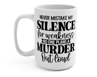 Never Mistake My Silence for Weakness, Coffee Mug
