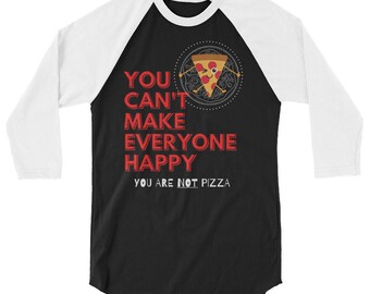 You Can’t Make Everyone Happy. You’re Not Pizza. • Funny T-Shirt