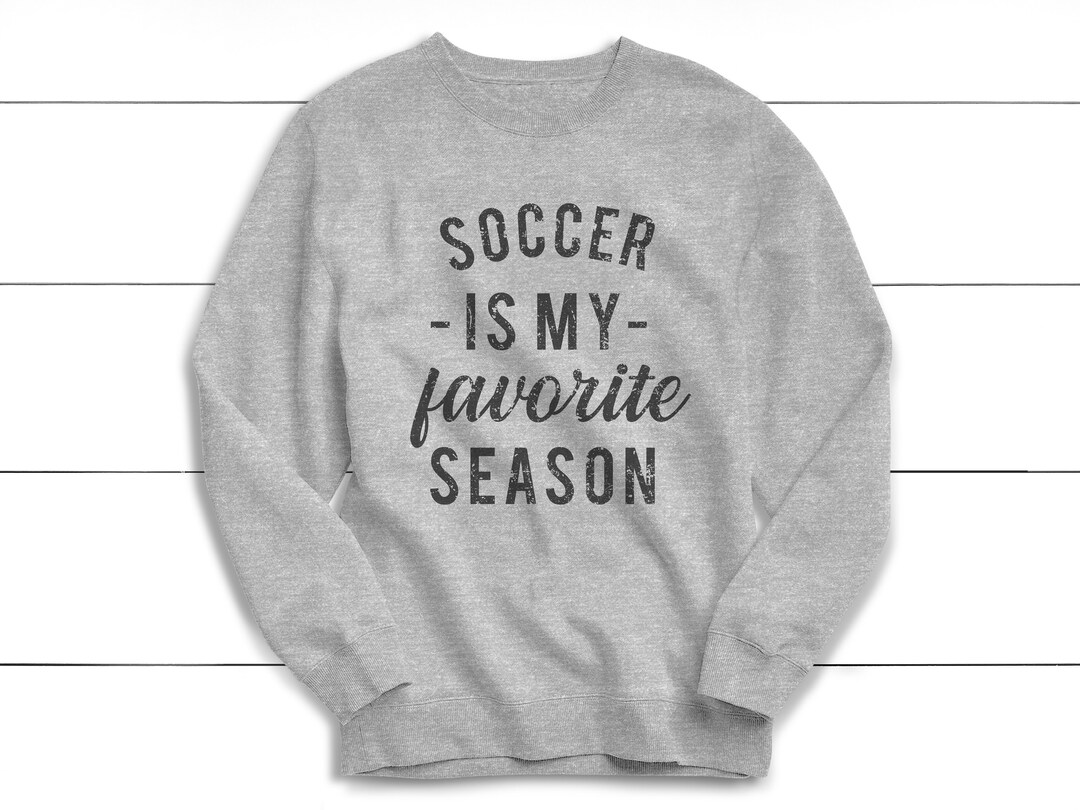 Soccer is My Favorite Season Sweatshirt Soccer Sweatshirt Etsy