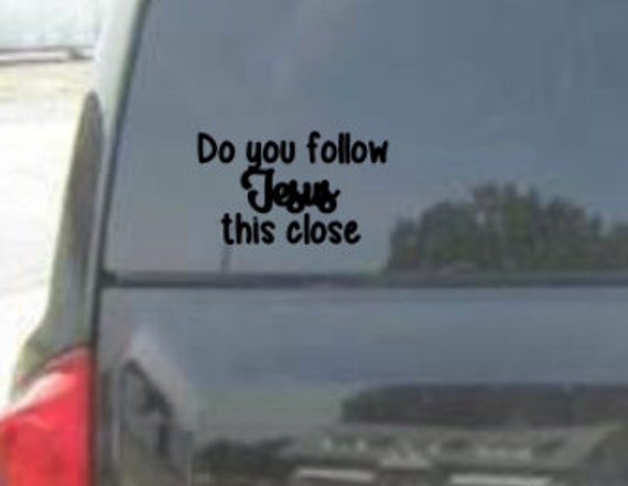 DO YOU FOLLOW JESUS THIS CLOSE Vinyl Decal Sticker Car Window Wall Bumper God