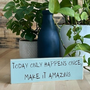 Today Only Happens Once Home Decor Wood Shelf Sitter Sign, Decorative Wood Sign, Positive Message, Friend Gift, Housewarming Gift