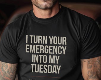I Turn Your Emergency Into My Tuesday, Plumber Shirt, Gift for Plumber, Funny Plumber Tee