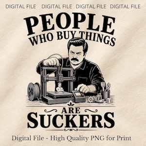Puede incluir: Impresión de arte digital en blanco y negro que muestra a un hombre con bigote operando una impresora 3D. El texto dice "PEOPLE WHO BUY THINGS ARE SUCKERS." Incluye el texto "DIGITAL FILE - HIGH QUALITY PNG FOR PRINT."