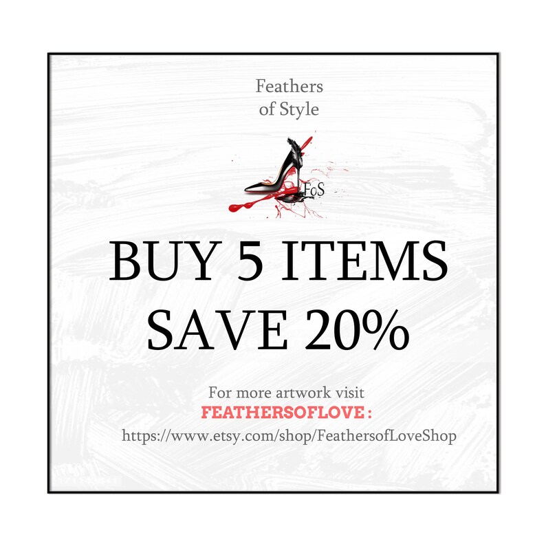 May include: An image featuring the text "Feathers of Style" and a high-heeled shoe graphic with red paint. The text "BUY 5 ITEMS SAVE 20%" is displayed. The image also includes a website address for more artwork.