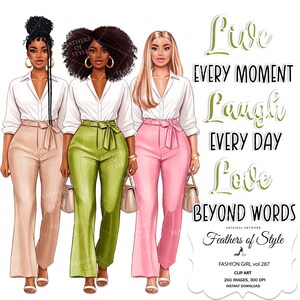 May include: Three women in white shirts and colorful pants stand in front of a white background. The text "Live Every Moment Laugh Every Day Love Beyond Words" is written in gold lettering. The text "Feathers of Style" is written in black lettering with a gold outline. The text "Fashion Girl vol 287 Clip Art 200 Images, 300 DPI Instant Download" is written in black lettering.