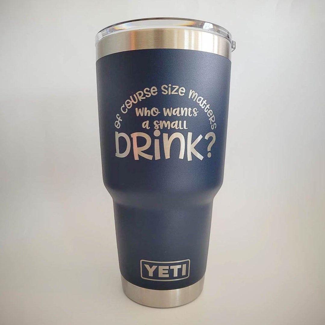 Of Course Size Matters Who Wants a Small Drink Engraved YETI