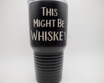 This Might Be Whiskey Laser Engraved Polar Camel Tumbler | Engraved Tumbler | Father's Day Gift | Groomsman | Day Drinking | Alcohol Drunk