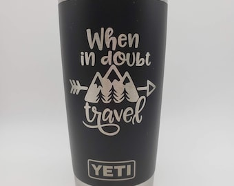 When in Doubt Travel Engraved YETI Tumbler | Engraved Tumbler | Gift for Him | YETI Rambler | Engraved Rambler | Mountains | Camping Gift