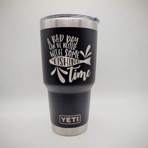 A Bad Day Can Be Better With Some Fishing Time Funny Engraved YETI Tumbler | Father&#39;s Day Gift | Fishing YETI | Dad Gift | Boat Cup