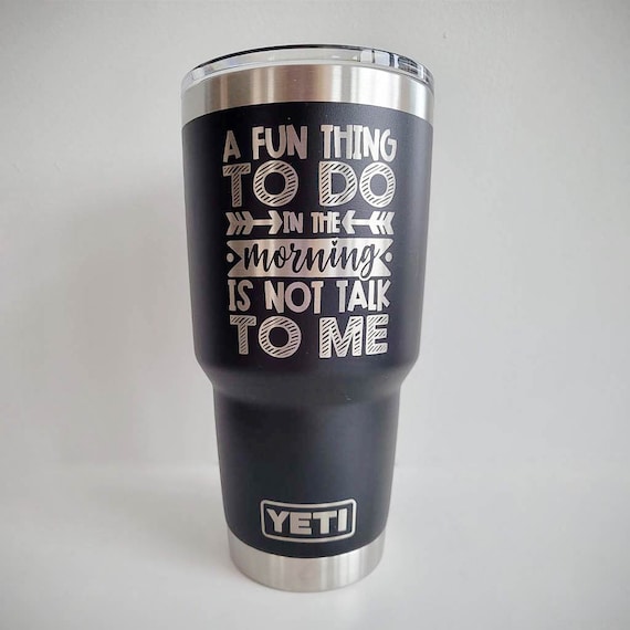 A Fun Thing To Do in the Morning is Not Talk To Me Custom YETI