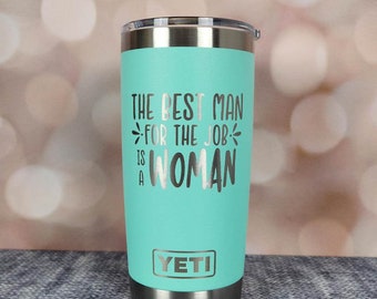 The Best Man For the Job Is A Woman Laser Engraved YETI Rambler Tumbler | Sassy Funny Mug Gift | Workplace Sarcastic | Feminist | Girl Boss