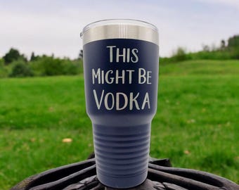This Might Be Vodka Laser Engraved Polar Camel Tumbler | Engraved Tumbler | Father's Day Gift | Groomsman | Day Drinking | Alcohol Drunk