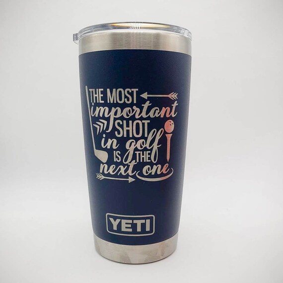 The Most Important Shot in Golf is the Next One Engraved YETI