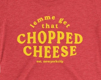 Lemme Get That Chopped Cheese T-Shirt, Chop Cheese, New York City Sandwich, NYC Bodega Eats, Bronx, Brooklyn, Queens, Manhattan, Foodie