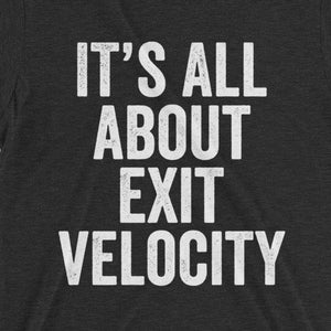 May include: A dark gray t-shirt with the text "It's All About Exit Velocity" printed in white.