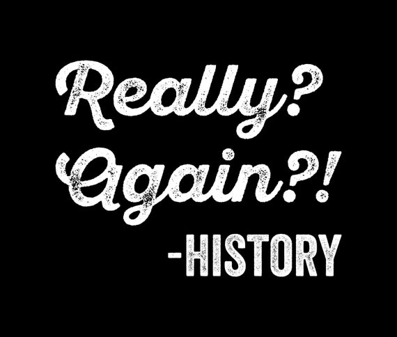 Really? Again!? History T-Shirt History Teacher Funny Saying Really? Again!? History T-Shirt History Teacher Funny Saying