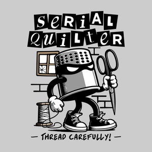 May include: A black and white illustration of a thimble character holding a pair of scissors. The character is wearing a black eye mask and has a spool of thread next to it. The text "SERIAL QUILTER" is above the character and "THREAD CAREFULLY!" is below the character.