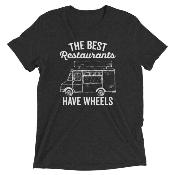 The Best Restaurants Have Wheels Food Truck T-Shirt The Best Restaurants Have Wheels Food Truck T-Shirt