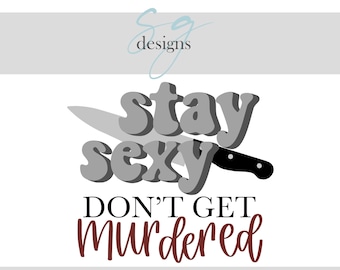 Stay Sexy, Don't Get Murdered | 1 SVG Digital Download | True Crime, Funny, Crime Junkie SVG Designs | Digital Instant Download | SVG File