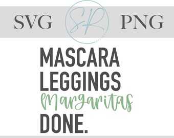 Mascara, Leggings, Margaritas, Done. | 1 SVG, 1 PNG Digital Download | Margarita Digital Designs | Digital Instant Download | SVG, png File