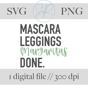 Mascara, Leggings, Margaritas, Done. | 1 SVG, 1 PNG Digital Download | Margarita Digital Designs | Digital Instant Download | SVG, png File