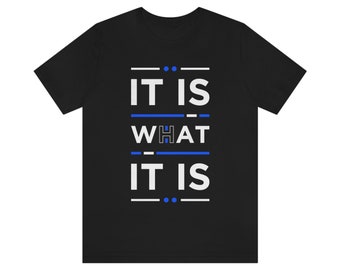 It Is WHAT It Is, Quote Shirt, Birthday Gift, Cool Sayings Shirt, Slogan T-shirt, Sarcastic T-shirt, Funny Quote Shirts, Inspirational Shirt