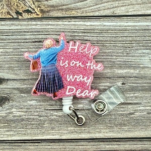 Funny Nursing Badge Reel: "Help is on the way Dear"