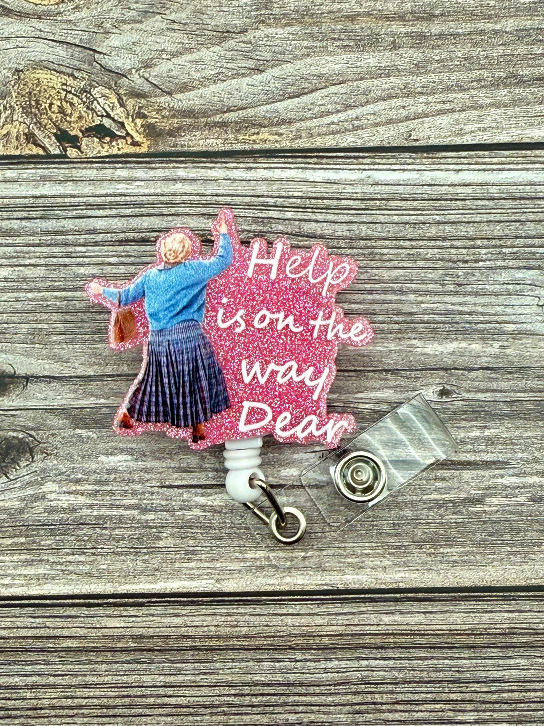 Funny Nursing Badge Reel: "Help is on the way Dear"
