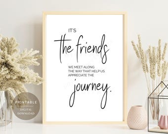 Printable Friendship quote, It's the friends we meet along the way that help us appreciate the journey, Friends saying, Digital Download