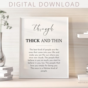 May include: A framed print with the words "through THICK AND THIN" in black script and block letters. The print includes a quote about the best kind of people. The image is a digital download.