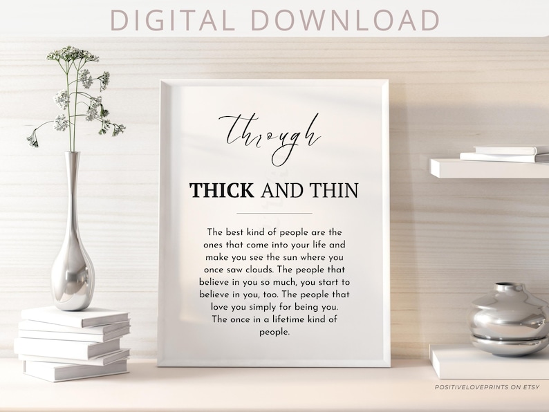 May include: A framed print with the words "through THICK AND THIN" in black script and block letters. The print includes a quote about the best kind of people. The image is a digital download.