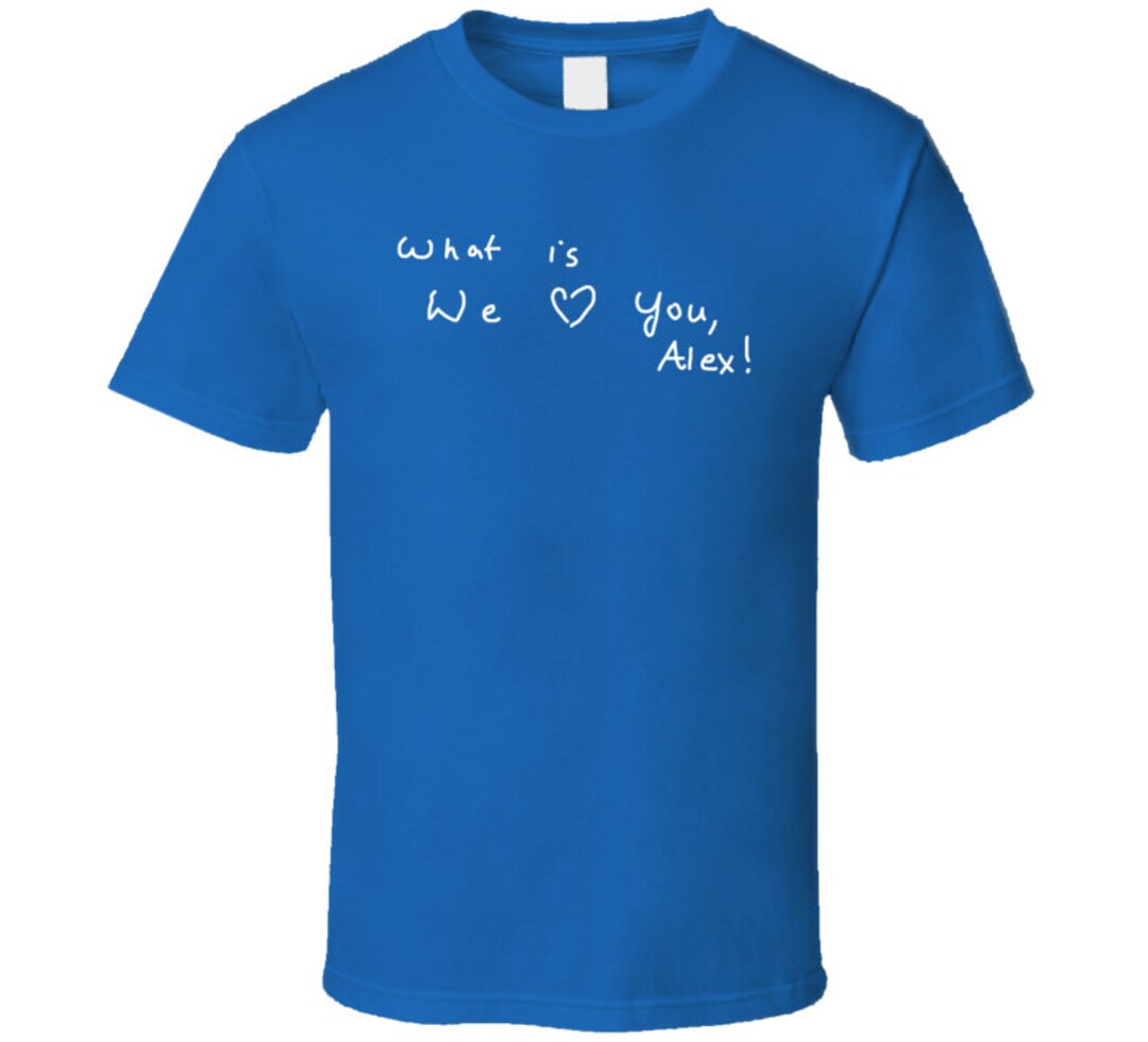 We Love You Alex T-Shirt We Love You Alex T-Shirt