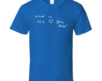 We Love You Alex T-Shirt We Love You Alex T-Shirt