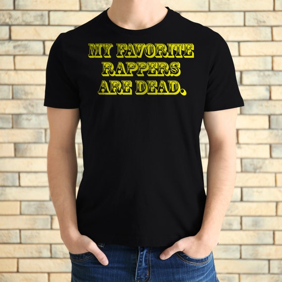 all my favorite rappers are dead shirt
