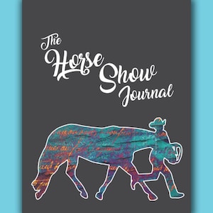 May include: A dark gray journal cover featuring the white text The Horse Show Journal at the top. Below the text is a silhouette of a person leading a horse, filled with a textured pattern of teal, blue, and orange script handwriting.