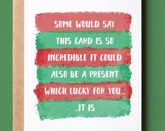 May include: A greeting card with a green and red striped background. The text on the card reads: "Some would say this card is so incredible it could also be a present which lucky for you... it is."